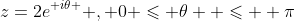 z=2{e}^{ i\theta } , 0 \leqslant \theta  \leqslant  \pi