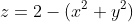 z=2-(x^2+y^2)