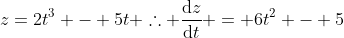 z=2t^3 - 5t \therefore \frac{\mathrm{d}z}{\mathrm{d}t} = 6t^2 - 5