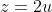 z=2u