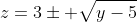 z=3\pm \sqrt{y-5}