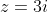 z=3i