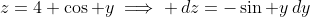z=4+\cos y\implies \,dz=-\sin y\,dy