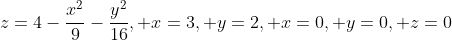 z=4-\frac{x^2}{9}-\frac{y^2}{16}, x=3, y=2, x=0, y=0, z=0