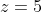 z=5