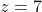 z=7
