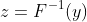 z=F^{-1}(y)