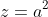 z=a^2