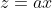z=ax