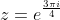 z=e^{\frac{3{\pi}i}{4}}