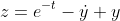 z=e^{-t}-\dot{y}+y