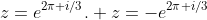 z=e^{2\pi i/3}. z=-e^{2\pi i/3}