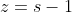 z=s-1