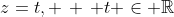 z=t, \, \, t \in \mathbb{R}