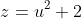 z=u^2+2