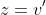 z=v'