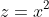 z=x^2