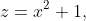 z=x^2+1,