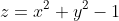 z=x^2+y^2-1
