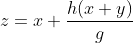 z=x+\frac{h(x+y)}{g}