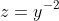 z=y^{-2}