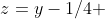 z=y-1/4 