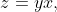 z=yx,