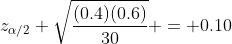 z_{\alpha/2} \sqrt{\frac{(0.4)(0.6)}{30}} = 0.10
