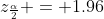 z_{\frac{\alpha}{2}} = 1.96