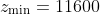 z_{\min}=11600