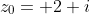 z_{0}= 2 i