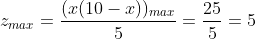 z_{max}=\frac{(x(10-x))_{max}}{5}=\frac{25}{5}=5