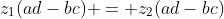 z_1(ad-bc) = z_2(ad-bc)