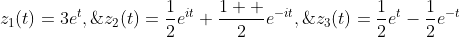 z_1(t)=3e^{t},\;z_2(t)=\dfrac{1}{2}e^{it}+\dfrac{1  }{2}e^{-it},\;z_3(t)=\dfrac{1}{2}e^{t}-\dfrac{1}{2}e^{-t}