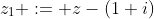 z_1 := z-(1+i)