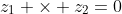 z_1 \times z_2=0