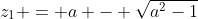 z_1 = a - \sqrt{a^2-1}