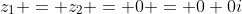 z_1 = z_2 = 0 = 0+0i