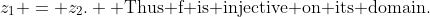z_1 = z_2. \text{ Thus f is injective on its domain.}