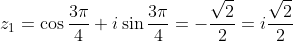 z_1=\cos\frac{3\pi}{4}+i\sin\frac{3\pi}{4}=-\frac{\sqrt{2}}{2}=i\frac{\sqrt{2}}{2}