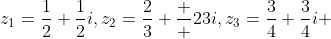 z_1=\frac{1}{2}+\frac{1}{2}i,z_2=\frac{2}{3}+\frac  {2}{3}i,z_3=\frac{3}{4}+\frac{3}{4}i 