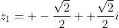 z_1= -\frac{\sqrt{2}}{2}+ \frac{\sqrt{2}}{2}i