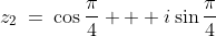 z_2\:=\:\cos\frac{\pi}{4} + i\sin\frac{\pi}{4}