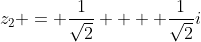 z_2 = \frac{1}{\sqrt{2}} +  \frac{1}{\sqrt{2}}i