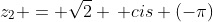 z_2 = \sqrt2 \, cis {(-\pi)}
