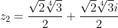 z_2=\frac{\sqrt{2}\sqrt[4]{3}}{2}+\frac{\sqrt{2}\sqrt[4]{3}i}{2}