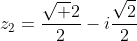 z_2=\frac{\sqrt 2}{2}-i\frac{\sqrt2}{2}