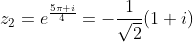 z_2=e^{\frac{5\pi i}{4}}=-\frac{1}{\sqrt{2}}(1+i)