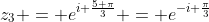 z_3 = e^{i \frac{5 \pi}{3}} = e^{-i \frac{\pi}{3}}