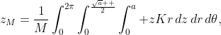 z_M=\frac{1}{M}\int_0^{2\pi}\int_0^{\frac{\sqrt{a}  }{2}}\int_0^a zKr\,dz\,dr\,d\theta,